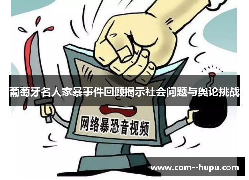 葡萄牙名人家暴事件回顾揭示社会问题与舆论挑战