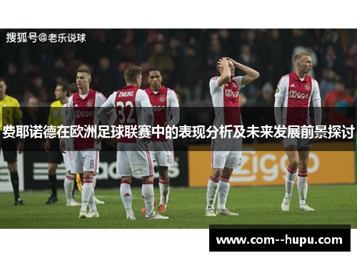 费耶诺德在欧洲足球联赛中的表现分析及未来发展前景探讨