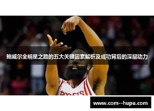 鲍威尔全明星之路的五大关键因素解析及成功背后的深层动力